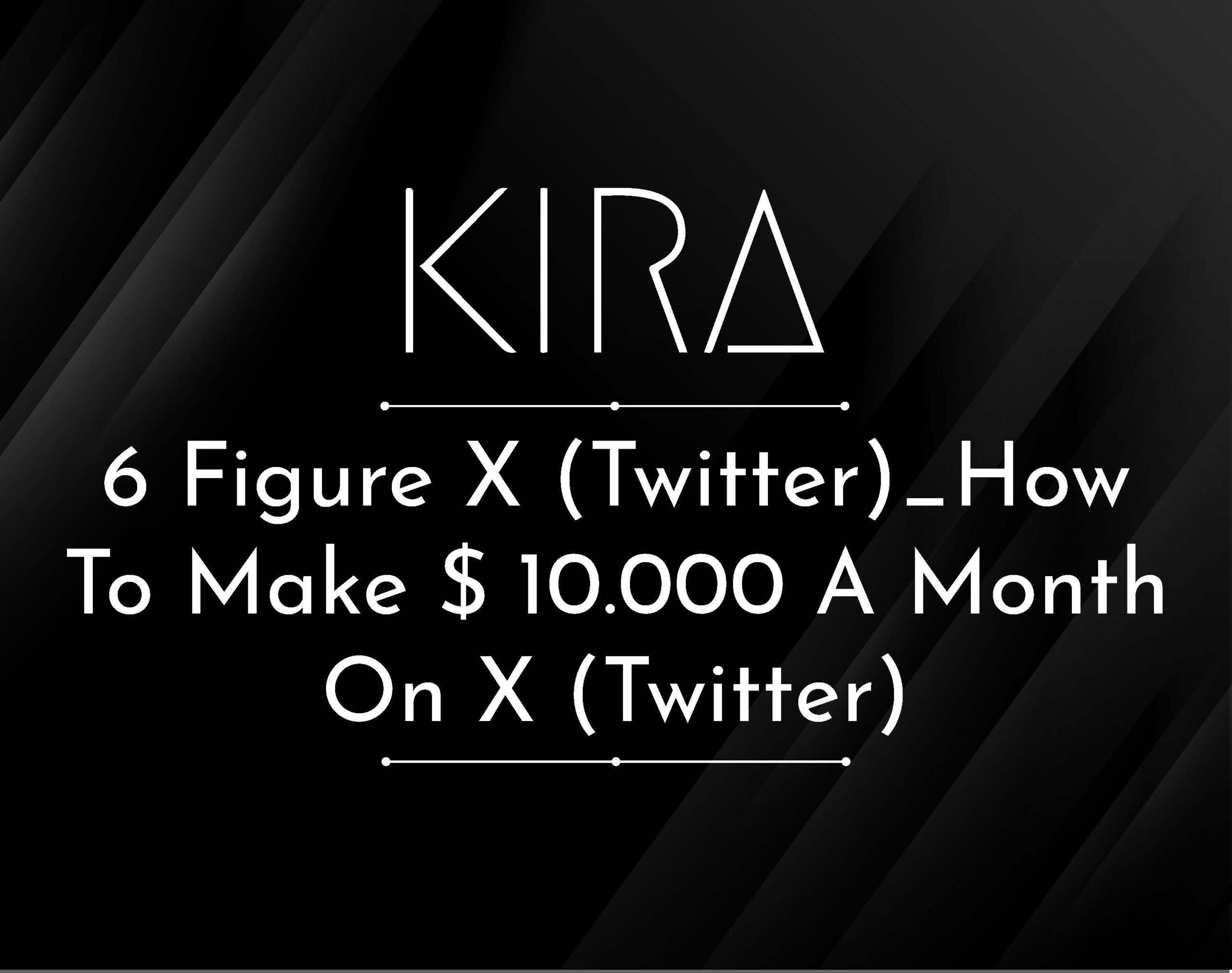 6 Figure X (Twitter) – How To Make $10,000  A Month On X (Twitter)